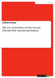 The Use of Air Power in The Second Chechen War. Operational Analysis william kealey Author