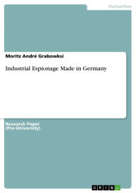 Industrial Espionage Made in Germany Moritz André Grabowksi Author
