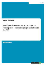 Strategies de Communication Orale En L'Entreprise -Francais: Projet Collaboratif: Le CLL