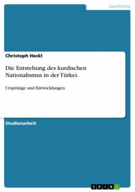 Die Entstehung des kurdischen Nationalismus in der TÃ¼rkei.: UrsprÃ¼nge und Entwicklungen Christoph Heckl Author