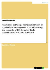 Analysis of a strategic market expansion of a globally operating service provider using the example of DB Schenker Rail's acquisition of PCC Rail in P