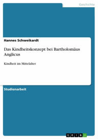 Das Kindheitskonzept bei Bartholomäus Anglicus: Kindheit im Mittelalter Hannes Schweikardt Author