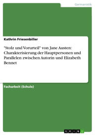 'Stolz und Vorurteil' von Jane Austen: Charakterisierung der Hauptpersonen und Parallelen zwischen Autorin und Elizabeth Bennet Kathrin Friesenbiller