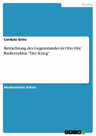 Betrachtung des Gegenstandes in Otto Dix' Radierzyklus 'Der Krieg' Cordula Gries Author