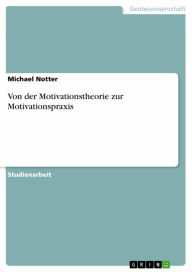 Von der Motivationstheorie zur Motivationspraxis Michael Notter Author