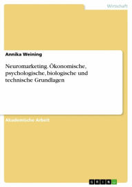 Neuromarketing. Ökonomische, psychologische, biologische und technische Grundlagen Annika Weining Author
