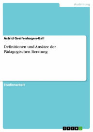 Definitionen und AnsÃ¤tze der PÃ¤dagogischen Beratung Astrid Greifenhagen-Gall Author