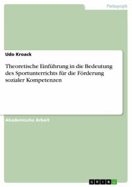 Theoretische Einführung in die Bedeutung des Sportunterrichts für die Förderung sozialer Kompetenzen Udo Kroack Author