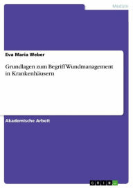 Grundlagen zum Begriff Wundmanagement in Krankenhäusern Eva Maria Weber Author