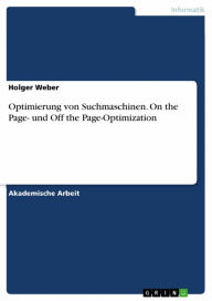 Optimierung von Suchmaschinen. On the Page- und Off the Page-Optimization - Holger Weber