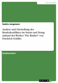 Analyse und Darstellung des Bruderkonfliktes im Sturm und Drang anhand des Werkes 'Die RÃ¤uber' von Friedrich Schiller Saskia Jungmann Author
