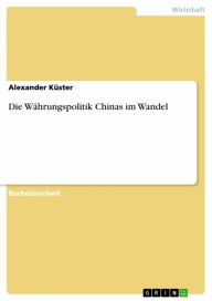 Die WÃ¤hrungspolitik Chinas im Wandel Alexander KÃ¼ster Author