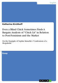Even a Blind Chick Sometimes Finds A Bargain. Analysis of 'Chick Lit' in Relation to Post-Feminism and the Market: On the Example of Sophie Kinsella's
