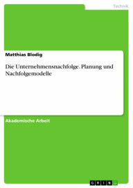 Die Unternehmensnachfolge. Planung und Nachfolgemodelle Matthias Blodig Author