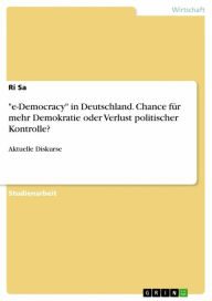 'e-Democracy' in Deutschland. Chance fÃ¼r mehr Demokratie oder Verlust politischer Kontrolle?: Aktuelle Diskurse Ri Sa Author