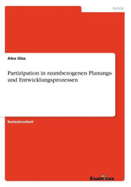 Partizipation in raumbezogenen Planungs- und Entwicklungsprozessen Alex Glas Author