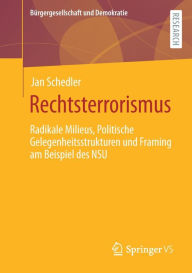 Rechtsterrorismus: Radikale Milieus, Politische Gelegenheitsstrukturen und Framing am Beispiel des NSU Jan Schedler Author