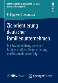Zielorientierung deutscher Familienunternehmen: Der Zusammenhang zwischen Familieneinfluss, Zielorientierung und Unternehmenserfolg Philipp Stietencro