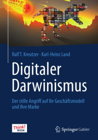 Digitaler Darwinismus: Der stille Angriff auf Ihr Geschäftsmodell und Ihre Marke. Das Think!Book Ralf T. Kreutzer Author