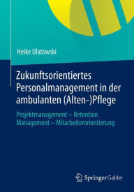 Zukunftsorientiertes Personalmanagement in der ambulanten (Alten-)Pflege: Projektmanagement - Retention Management - Mitarbeiterorientierung Heike Ula