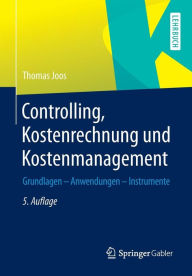Controlling, Kostenrechnung und Kostenmanagement: Grundlagen - Anwendungen - Instrumente Thomas Joos Author