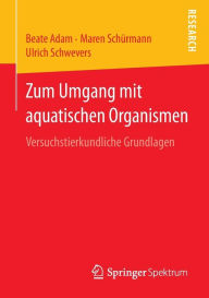 Zum Umgang mit aquatischen Organismen: Versuchstierkundliche Grundlagen Beate Adam Author