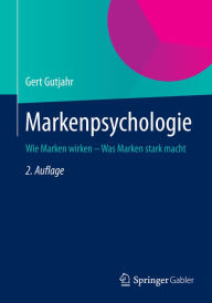 Markenpsychologie: Wie Marken wirken - Was Marken stark macht Gert Gutjahr Author