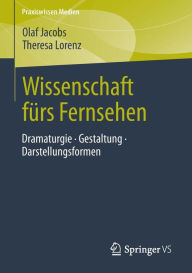 Wissenschaft f�rs Fernsehen: Dramaturgie � Gestaltung � Darstellungsformen Olaf Jacobs Author
