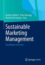 Sustainable Marketing Management: Grundlagen und Cases Heribert Meffert Editor