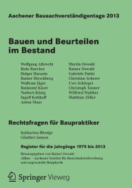 Aachener Bausachverstï¿½ndigentage 2013: Bauen und Beurteilen im Bestand Rainer Oswald Editor