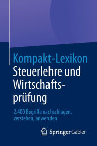 Kompakt-Lexikon Steuerlehre und Wirtschaftsprüfung: 2.400 Begriffe nachschlagen, verstehen, anwenden Springer Fachmedien Wiesbaden Editor
