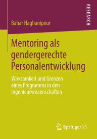 Mentoring als gendergerechte Personalentwicklung: Wirksamkeit und Grenzen eines Programms in den Ingenieurwissenschaften Bahar Haghanipour Author