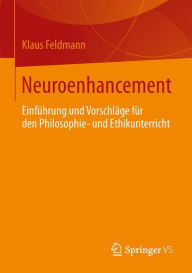 Neuroenhancement: Einführung und Vorschläge für den Philosophie- und Ethikunterricht Klaus Feldmann Author