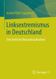 Linksextremismus in Deutschland: Eine kritische Bestandsaufnahme Armin Pfahl-Traughber Author