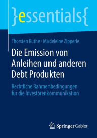 Die Emission von Anleihen und anderen Debt Produkten: Rechtliche Rahmenbedingungen fÃ¯Â¿Â½r die Investorenkommunikation Thorsten Kuthe Author
