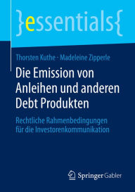 Die Emission von Anleihen und anderen Debt Produkten: Rechtliche Rahmenbedingungen fÃ¼r die Investorenkommunikation Thorsten Kuthe Author