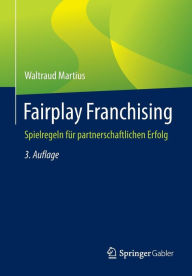 Fairplay Franchising: Spielregeln fÃ¯Â¿Â½r partnerschaftlichen Erfolg Waltraud Martius Author