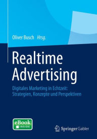 Realtime Advertising: Digitales Marketing in Echtzeit: Strategien, Konzepte und Perspektiven Oliver Busch Editor