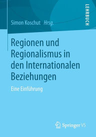 Regionen und Regionalismus in den Internationalen Beziehungen: Eine Einfï¿½hrung Simon Koschut Editor