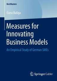 Measures for Innovating Business Models: An Empirical Study of German SMEs Oana Buliga Author