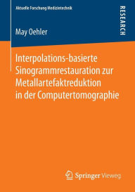 Interpolations-basierte Sinogrammrestauration zur Metallartefaktreduktion in der Computertomographie May Oehler Author