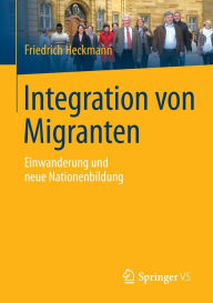 Integration von Migranten: Einwanderung und neue Nationenbildung Friedrich Heckmann Author