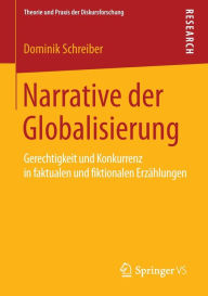 Narrative der Globalisierung: Gerechtigkeit und Konkurrenz in faktualen und fiktionalen Erzählungen Dominik Schreiber Author