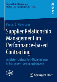Supplier Relationship Management im Performance-based Contracting: Anbieter-Lieferanten-Beziehungen in komplexen Leistungsbündeln Florian C. Kleemann