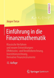 Einführung in die Finanzmathematik: Klassische Verfahren und neuere Entwicklungen: Effektivzins- und Renditeberechnung, Investitionsrechnung, Derivati