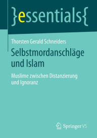 SelbstmordanschlÃ¤ge und Islam: Muslime zwischen Distanzierung und Ignoranz Thorsten Gerald Schneiders Author