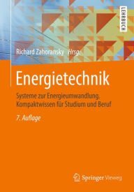 Energietechnik: Systeme zur Energieumwandlung. Kompaktwissen für Studium und Beruf Richard Zahoransky Editor