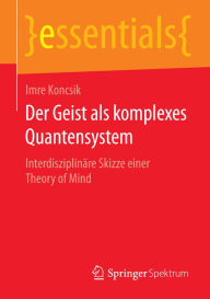 Der Geist als komplexes Quantensystem: InterdisziplinÃ¤re Skizze einer Theory of Mind Imre Koncsik Author