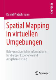 Spatial Mapping in virtuellen Umgebungen: Relevanz rÃ¤umlicher Informationen fÃ¼r die User Experience und Aufgabenleistung Daniel Pietschmann Author
