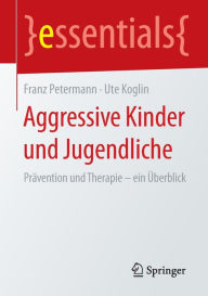 Aggressive Kinder und Jugendliche: Prävention und Therapie - ein Überblick Franz Petermann Author